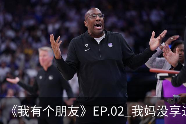 《我有个朋友》EP.02 我妈没享过福