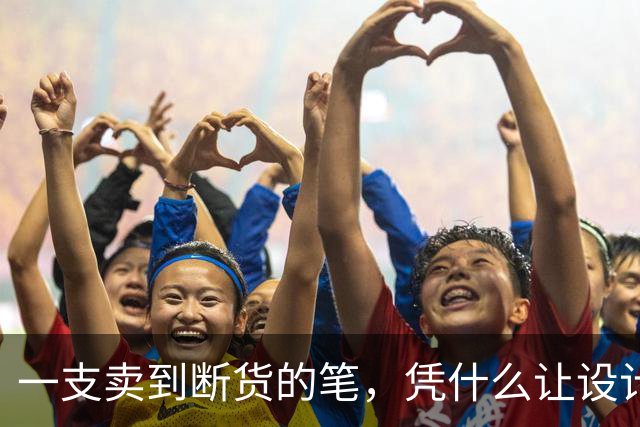 一支卖到断货的笔，凭什么让设计师集体上头？