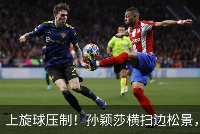 上旋球压制！孙颖莎横扫边松景，为中国女团1-0领先朝鲜！