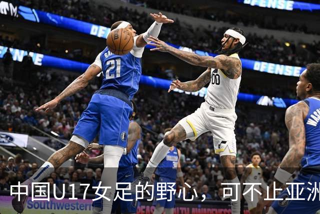 中国U17女足的野心，可不止亚洲杯……