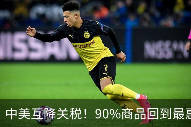 中美互降关税！90%商品回到最惠国税率，管控式竞争来了
