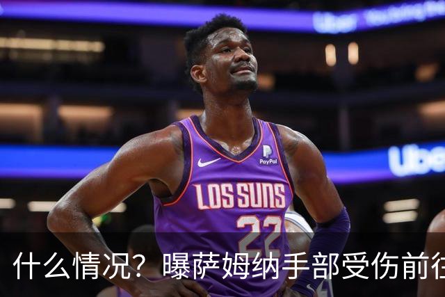 什么情况？曝萨姆纳手部受伤前往医院治疗 广东男篮第三外援成悬案