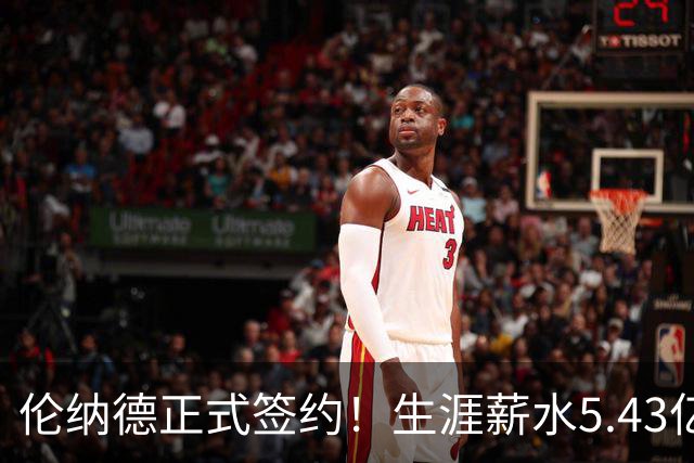 伦纳德正式签约！生涯薪水5.43亿！NBA历史第三人