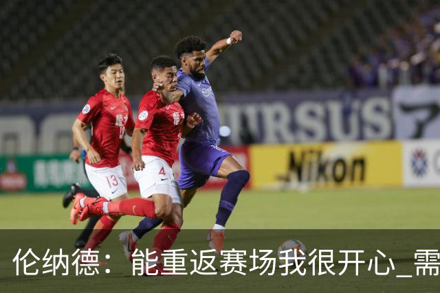 伦纳德：能重返赛场我很开心 需要更多实战机会来熟悉战术