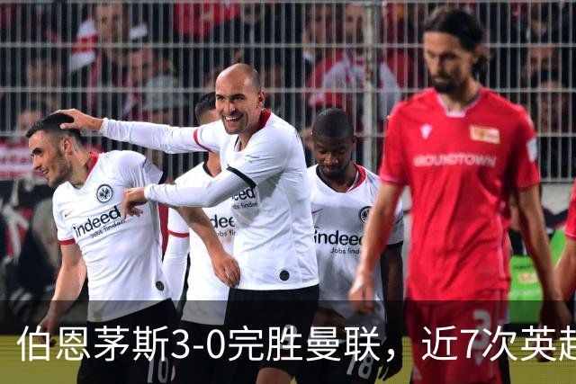 伯恩茅斯3-0完胜曼联，近7次英超交锋3胜4平保持不败