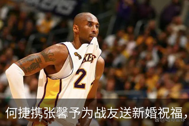 何捷携张馨予为战友送新婚祝福，相比妻子老得明显，但气场仍很强