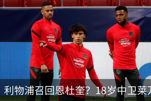 利物浦召回恩杜奎？18岁中卫莱万特表现引爆争议