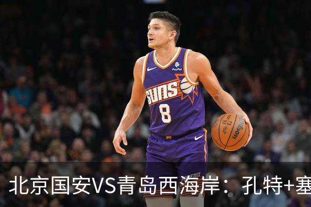 北京国安VS青岛西海岸：孔特+塞鸟坐镇，国足双星领衔，法比奥张玉宁冲锋
