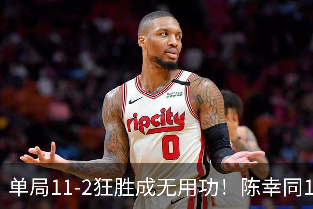 单局11-2狂胜成无用功！陈幸同1-4主场饮恨，佐藤瞳淘汰国乒3将晋级