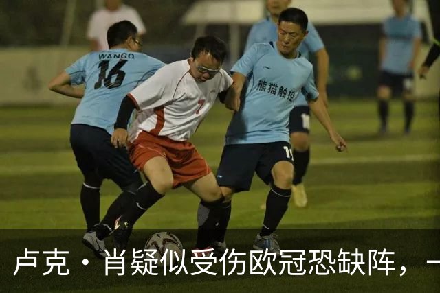 卢克·肖疑似受伤欧冠恐缺阵，一瘸一拐离开梦剧场！卡里克面临曼联边卫荒
