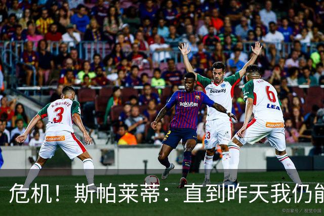 危机！斯帕莱蒂：直到昨天我仍能说球队支持我，但现在我不知道了