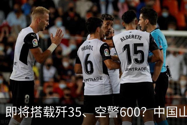 即将搭载歼35、空警600？中国山东舰航母改造8个多月，究竟在改什么？