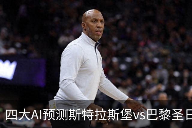 四大AI预测斯特拉斯堡vs巴黎圣日耳曼：四家一致看好客胜