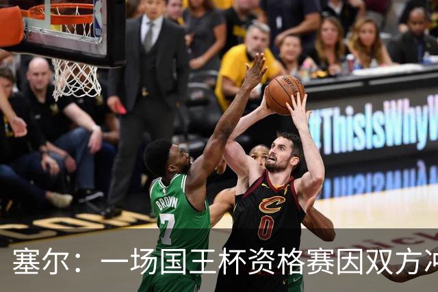 塞尔：一场国王杯资格赛因双方冲突无法进行，警察到场处置