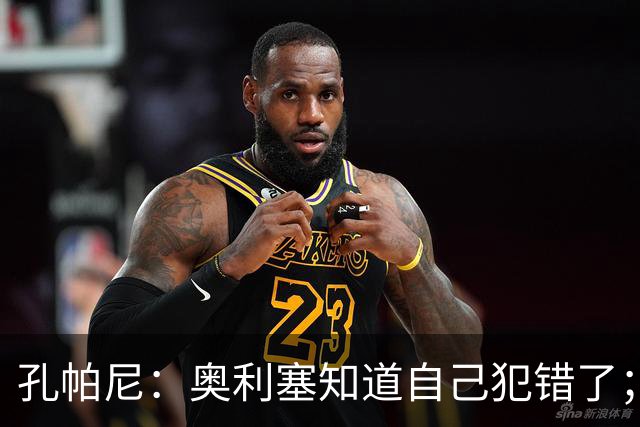 孔帕尼：奥利塞知道自己犯错了；没赢完全是我们自己的问题