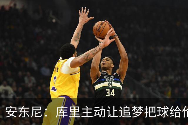 安东尼：库里主动让追梦把球给伦德博格 这样能极大提升球员信心