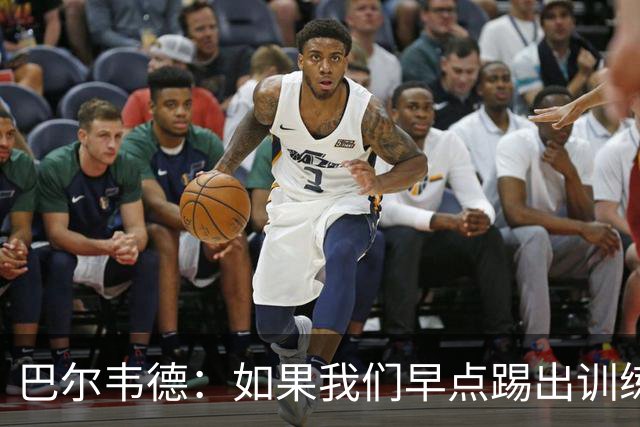巴尔韦德：如果我们早点踢出训练的内容，比赛就不会这么麻烦