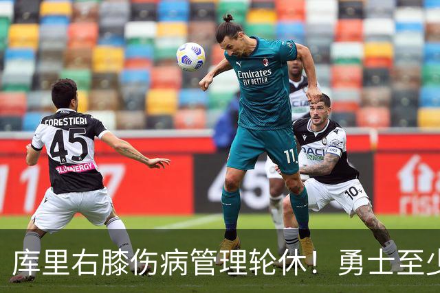 库里右膝伤病管理轮休！勇士至少6人缺战太阳 2连败且伤病满营太惨