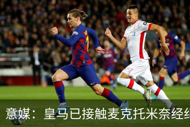 意媒：皇马已接触麦克托米奈经纪人，英超球队也可能采取行动