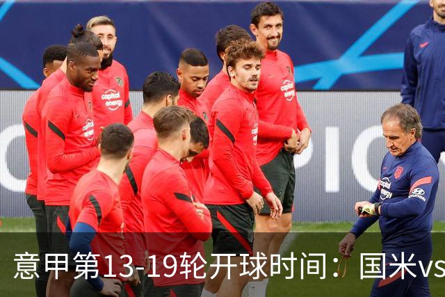 意甲第13-19轮开球时间：国米vs尤文、那不勒斯vs米兰多场焦点战3:45开打