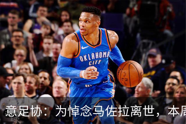 意足协：为悼念马佐拉离世，本周末比赛前都将举行1分钟默哀仪式