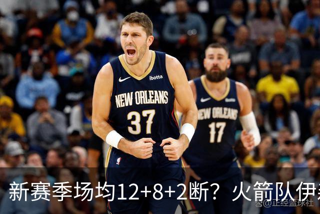 新赛季场均12+8+2断？火箭队伊森或无缘首发，但另有重用，主推攻防转换