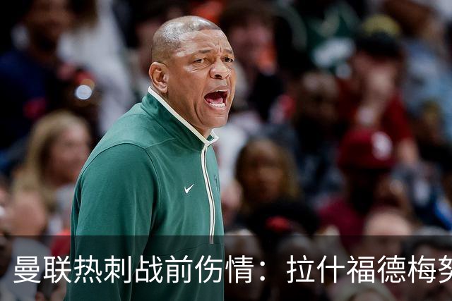 曼联热刺战前伤情：拉什福德梅努存变数，多古塞斯科待评估