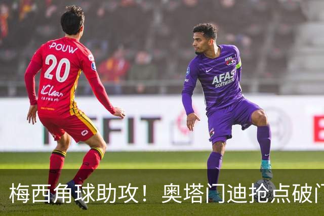 梅西角球助攻！奥塔门迪抢点破门，阿根廷1-0贝宁