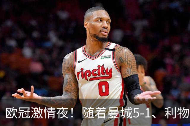 欧冠激情夜！随着曼城5-1、利物浦4-3、罗马4-0，积分榜更新