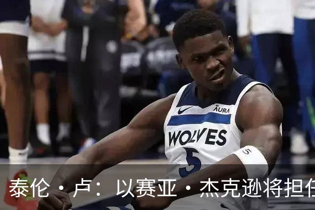 泰伦·卢：以赛亚·杰克逊将担任首发中锋 其余先发人选记不清了