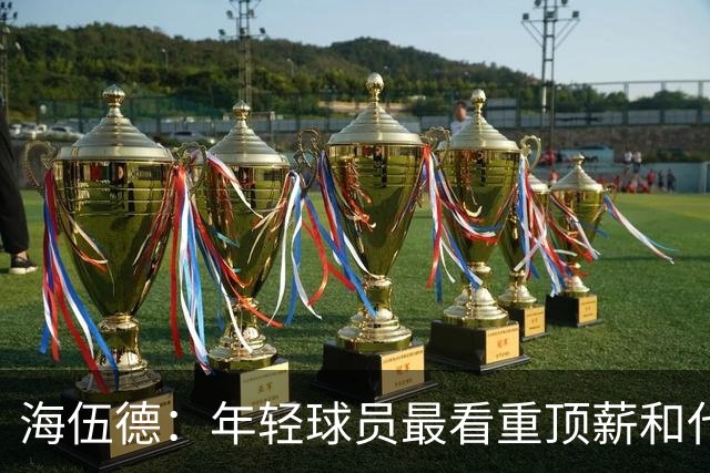 海伍德：年轻球员最看重顶薪&代言和全明星 总冠军排在后面