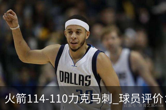 火箭114-110力克马刺 球员评价：5人优秀，3人及格，斯玛特低迷