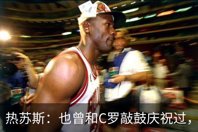 热苏斯：也曾和C罗敲鼓庆祝过，不确定全国是否支持我，希望如此
