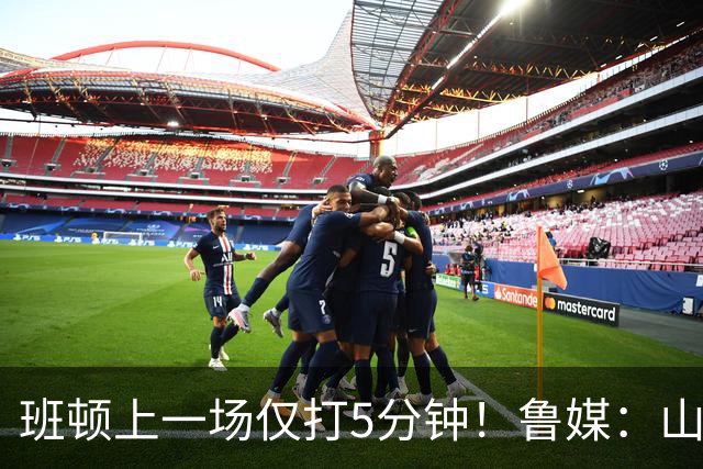 班顿上一场仅打5分钟！鲁媒：山东会在第一段结束后进行一些调整