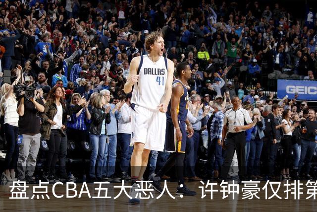 盘点CBA五大恶人：许钟豪仅排第五，压轴这位曾绊倒朱芳雨