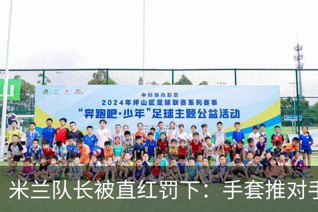 米兰队长被直红罚下：手套推对手面部，半场两球落后