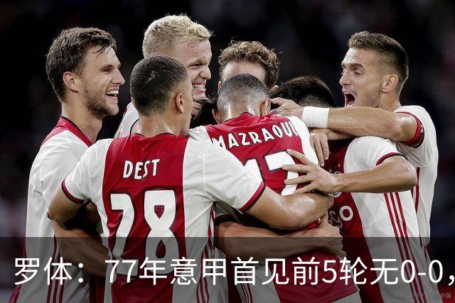 罗体：77年意甲首见前5轮无0-0，越来越像欧洲其他联赛了