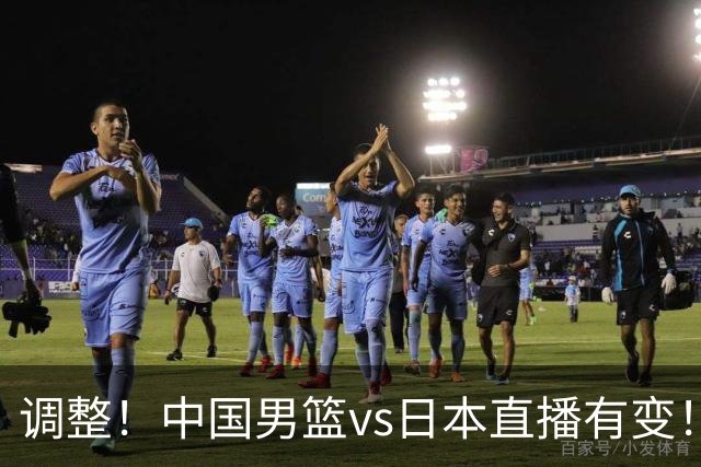 调整！中国男篮vs日本直播有变！CCTV5不直播，晋级面临五重压力