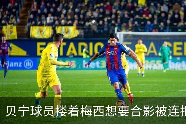 贝宁球员搂着梅西想要合影被连拒2次！外媒炮轰：梅西自私且傲慢