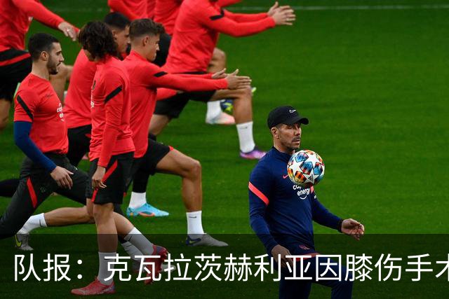 队报：克瓦拉茨赫利亚因膝伤手术无缘金球奖颁奖礼