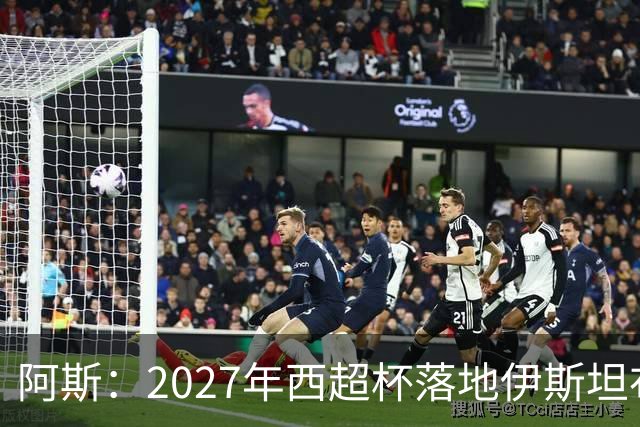 阿斯：2027年西超杯落地伊斯坦布尔，四队分4500万欧奖金