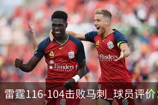 雷霆116-104击败马刺 球员评价：3人优秀，4人及格，3人低迷