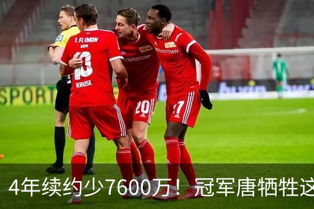4年续约少7600万！冠军唐牺牲这么大？