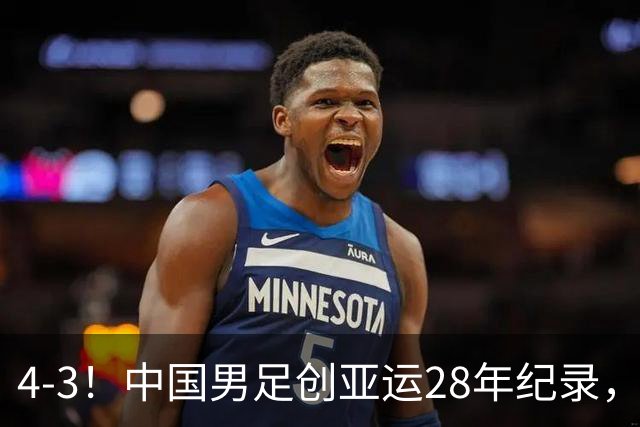 4-3！中国男足创亚运28年纪录，王钰栋一条龙破门，李昊两扑点球