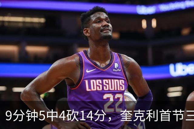 9分钟5中4砍14分，奎克利首节三分4中3打停公牛
