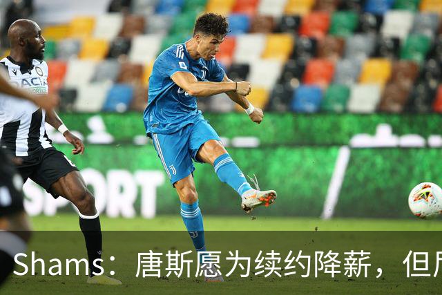 Shams：唐斯愿为续约降薪，但尼克斯报价仅为4年2亿美元